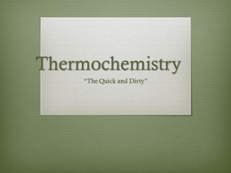 Thermochemistry “The Quick and Dirty”.  Energy changes accompany every chemical and physical change.  In chemistry heat energy is the form of energy.