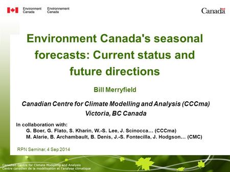 Canadian Centre for Climate Modelling and Analysis (CCCma) Victoria, BC Canada Environment Canada's seasonal forecasts: Current status and future directions.