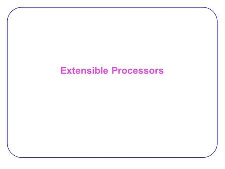 Extensible Processors. 2 ASIP Gain performance by:  Specialized hardware for the whole application (ASIC). −  Almost no flexibility. −High cost.  Use.