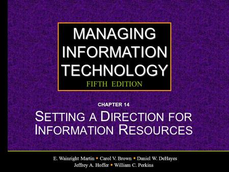 E. Wainright Martin Carol V. Brown Daniel W. DeHayes Jeffrey A. Hoffer William C. Perkins MANAGINGINFORMATIONTECHNOLOGY FIFTH EDITION CHAPTER 14 S ETTING.