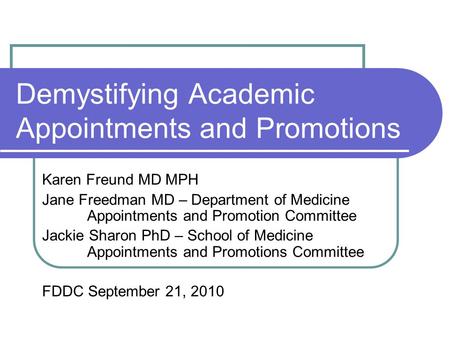 Demystifying Academic Appointments and Promotions Karen Freund MD MPH Jane Freedman MD – Department of Medicine Appointments and Promotion Committee Jackie.
