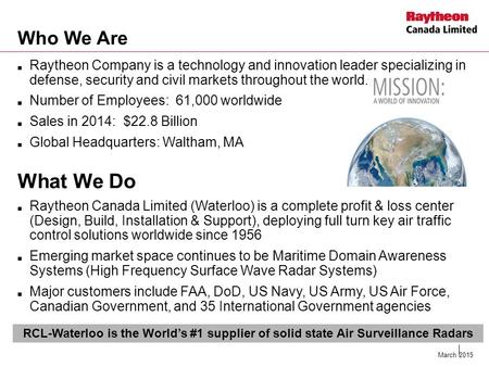 Who We Are Raytheon Company is a technology and innovation leader specializing in defense, security and civil markets throughout the world. Number of.