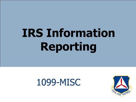 1099-MISC IRS Information Reporting. Introduction Steps the Wing Should Take 1099-MISC – Prizes and Awards – Rent and Royalty Payments – Services – Attorney.