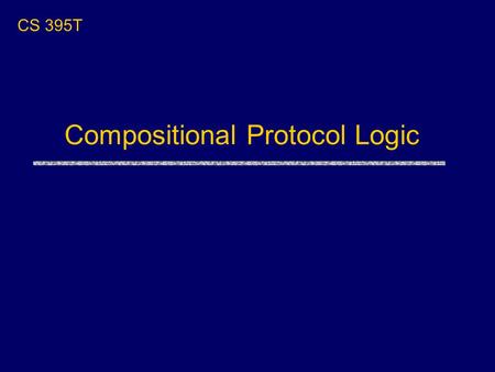 Compositional Protocol Logic CS 395T. Outline uFloyd-Hoare logic of programs Compositional reasoning about properties of programs uDDMP protocol logic.