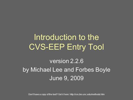 Introduction to the CVS-EEP Entry Tool version 2.2.6 by Michael Lee and Forbes Boyle June 9, 2009 Don't have a copy of the tool? Get it here: