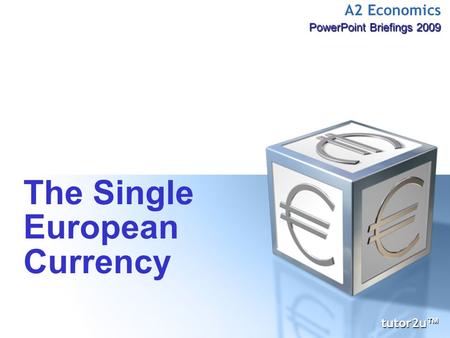 A2 Economics PowerPoint Briefings 2009 The Single European Currency tutor2u ™ tutor2u ™