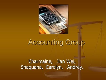 Accounting Group Charmaine, Jian Wei, Shaquana, Carolyn, Andrey.