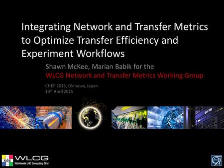 Integrating Network and Transfer Metrics to Optimize Transfer Efficiency and Experiment Workflows Shawn McKee, Marian Babik for the WLCG Network and Transfer.