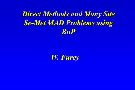 Direct Methods and Many Site Se-Met MAD Problems using BnP Direct Methods and Many Site Se-Met MAD Problems using BnP W. Furey.