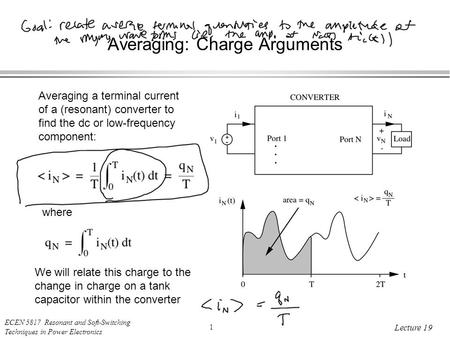 ECEN 5817 Resonant and Soft-Switching Techniques in Power Electronics 1 Lecture 19 Averaging: Charge Arguments Averaging a terminal current of a (resonant)