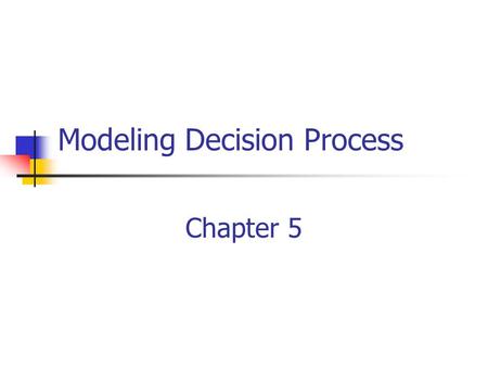 Modeling Decision Process Chapter 5. The What's & Whys of Modeling What is a model? A replica of a real system or object. An abstraction of reality Model.