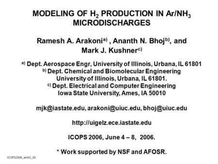 MODELING OF H 2 PRODUCTION IN Ar/NH 3 MICRODISCHARGES Ramesh A. Arakoni a), Ananth N. Bhoj b), and Mark J. Kushner c) a) Dept. Aerospace Engr, University.