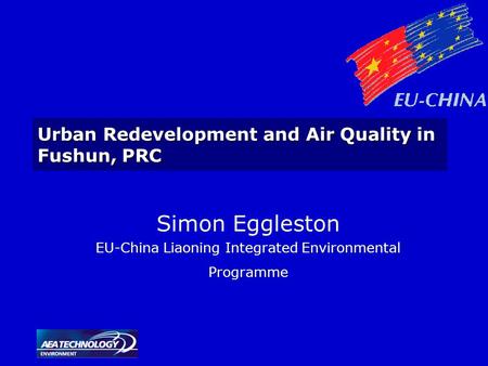 Urban Redevelopment and Air Quality in Fushun, PRC Simon Eggleston EU-China Liaoning Integrated Environmental Programme.