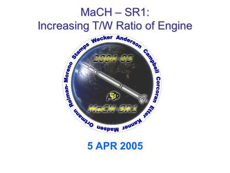 MaCH – SR1: Increasing T/W Ratio of Engine 5 APR 2005.