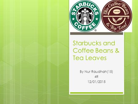 Starbucks and Coffee Beans & Tea Leaves By Nur Raudhah(15) 4R 12/01/2015.