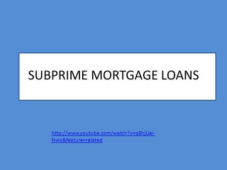 SUBPRIME MORTGAGE LOANS  Nwo&feature=related.
