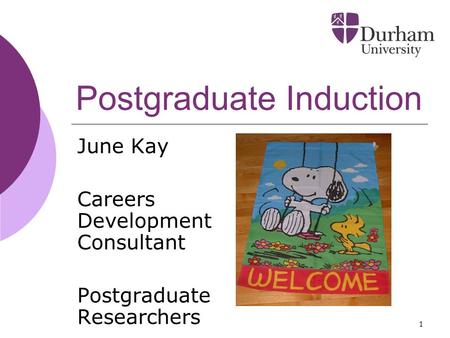 1 Postgraduate Induction June Kay Careers Development Consultant Postgraduate Researchers.