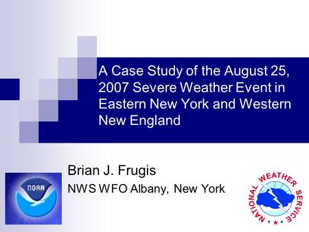 A Case Study of the August 25, 2007 Severe Weather Event in Eastern New York and Western New England Brian J. Frugis NWS WFO Albany, New York.