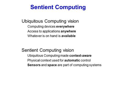 Sentient Computing Ubiquitous Computing vision Computing devices everywhere Access to applications anywhere Whatever is on hand is available Sentient Computing.