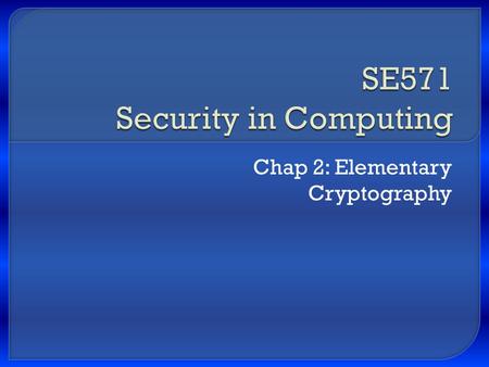 Chap 2: Elementary Cryptography.  Concepts of encryption  Cryptanalysis: how encryption systems are “broken”  Symmetric (secret key) encryption and.