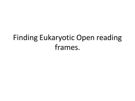Finding Eukaryotic Open reading frames.