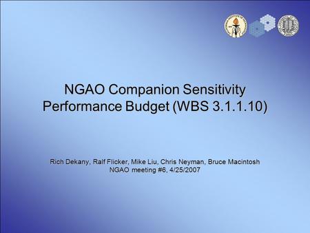 NGAO Companion Sensitivity Performance Budget (WBS 3.1.1.10) Rich Dekany, Ralf Flicker, Mike Liu, Chris Neyman, Bruce Macintosh NGAO meeting #6, 4/25/2007.