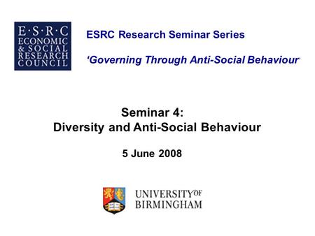 ESRC Research Seminar Series ‘Governing Through Anti-Social Behaviour ’ Seminar 4: Diversity and Anti-Social Behaviour 5 June 2008.