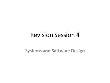 Revision Session 4 Systems and Software Design. Software Design-related Topics What are the key characteristics of a quality software design and how can.
