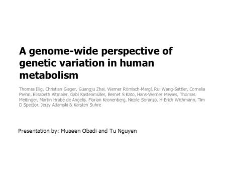 A genome-wide perspective of genetic variation in human metabolism Thomas Illig, Christian Gieger, Guangju Zhai, Werner Römisch-Margl, Rui Wang-Sattler,