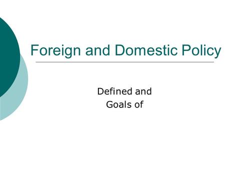 Foreign and Domestic Policy Defined and Goals of.