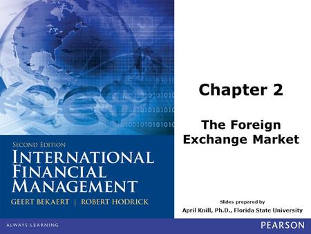 Slides prepared by April Knill, Ph.D., Florida State University Chapter 2 The Foreign Exchange Market.