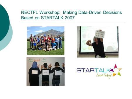NECTFL Workshop: Making Data-Driven Decisions Based on STARTALK 2007.