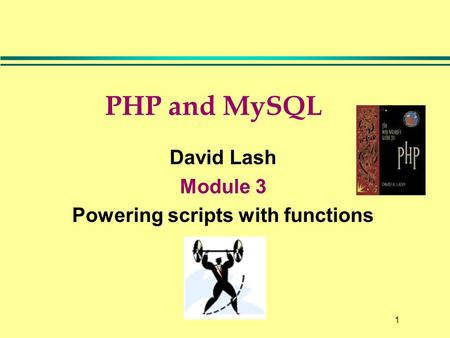 1 PHP and MySQL David Lash Module 3 Powering scripts with functions.