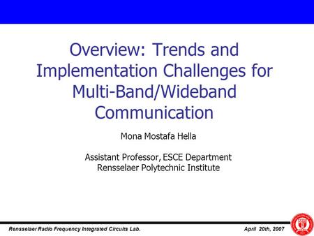 April 20th, 2007 Rensselaer Radio Frequency Integrated Circuits Lab. Overview: Trends and Implementation Challenges for Multi-Band/Wideband Communication.