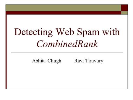 Detecting Web Spam with CombinedRank Abhita Chugh Ravi Tiruvury.