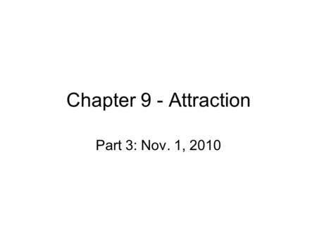 Chapter 9 - Attraction Part 3: Nov. 1, 2010. Attachment and Love Evolutionary approach –Our adult relationships based partly on our experiences as infants.