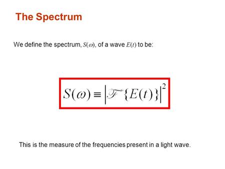 The Spectrum We define the spectrum, S(  ), of a wave E(t) to be: This is the measure of the frequencies present in a light wave.