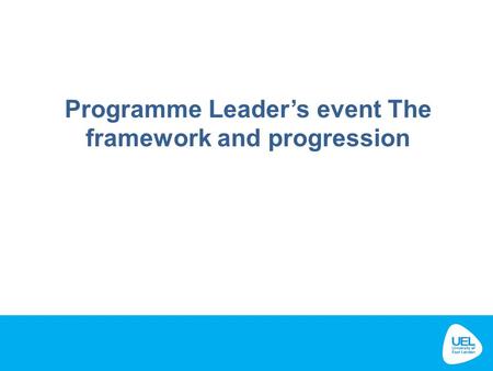 Programme Leader’s event The framework and progression.