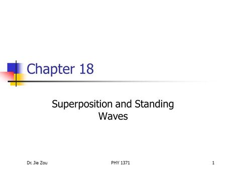 Dr. Jie ZouPHY 13711 Chapter 18 Superposition and Standing Waves.