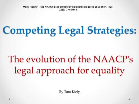 The evolution of the NAACP’s legal approach for equality The evolution of the NAACP’s legal approach for equality Mark Tuchnet - The NAACP’s Legal Strategy.