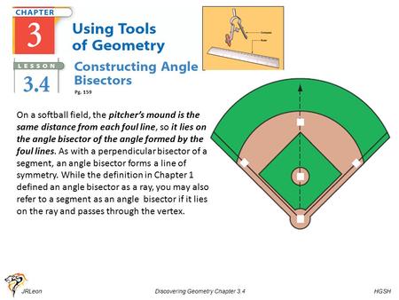 JRLeon Discovering Geometry Chapter 3.4 HGSH Pg. 159 On a softball field, the pitcher’s mound is the same distance from each foul line, so it lies on the.