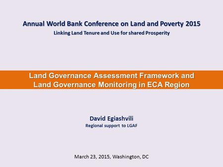 March 23, 2015, Washington, DC Land Governance Assessment Framework and Land Governance Monitoring in ECA Region Annual World Bank Conference on Land and.
