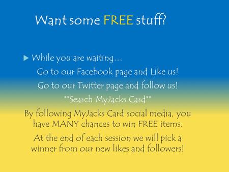 Want some FREE stuff?  While you are waiting… Go to our Facebook page and Like us! Go to our Twitter page and follow us! **Search MyJacks Card** By following.