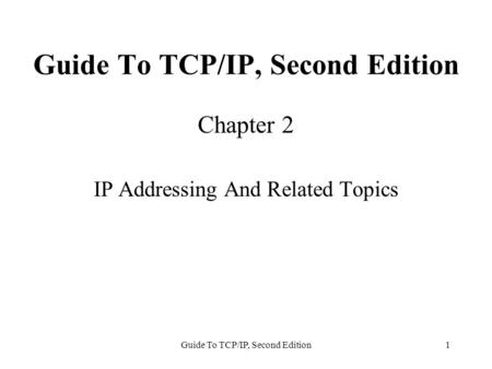 Guide To TCP/IP, Second Edition1 Chapter 2 IP Addressing And Related Topics.
