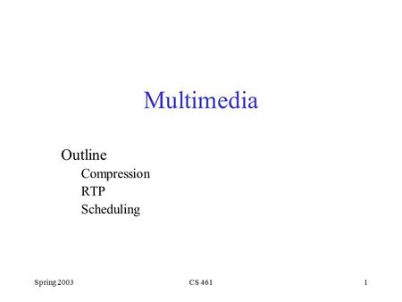 Spring 2003CS 4611 Multimedia Outline Compression RTP Scheduling.