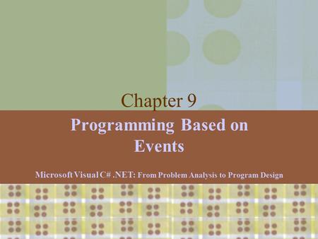 Microsoft Visual C#.NET: From Problem Analysis to Program Design1 Chapter 9 Programming Based on Events Microsoft Visual C#.NET: From Problem Analysis.