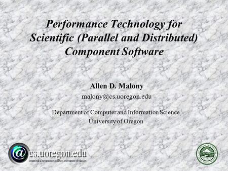 Allen D. Malony Department of Computer and Information Science University of Oregon Performance Technology for Scientific (Parallel.