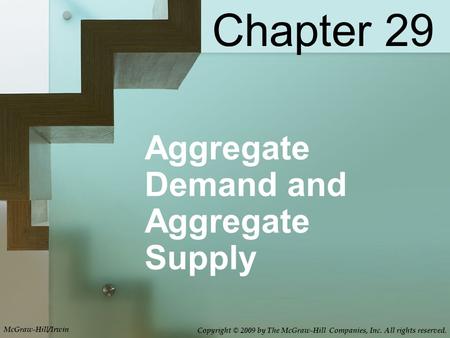 Aggregate Demand and Aggregate Supply Chapter 29 McGraw-Hill/Irwin Copyright © 2009 by The McGraw-Hill Companies, Inc. All rights reserved.