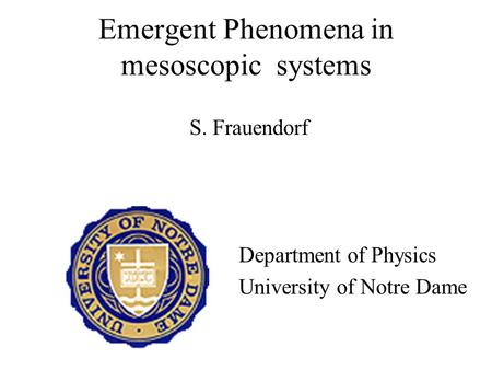 Emergent Phenomena in mesoscopic systems S. Frauendorf Department of Physics University of Notre Dame.