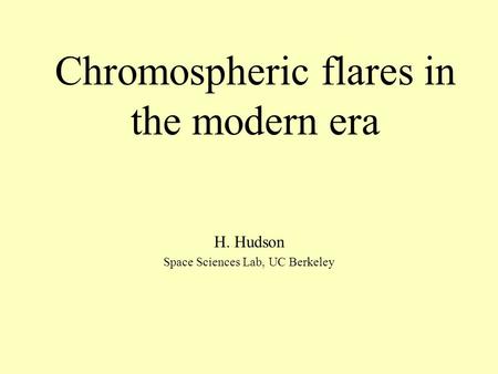 Chromospheric flares in the modern era H. Hudson Space Sciences Lab, UC Berkeley.